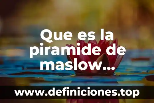 Que es la piramide de maslow definicion segun