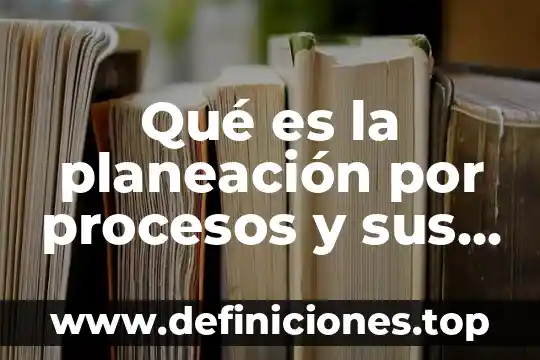 Ead planeación de carga que es 3 Qué es la planeación por procesos y sus ventajas
