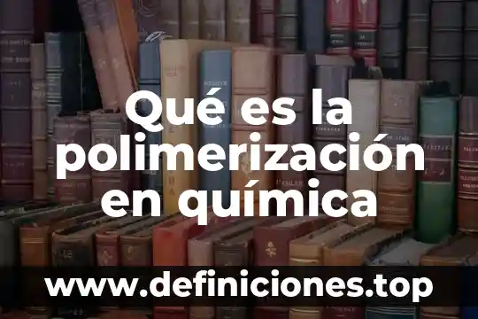 Que es un hueco en quimica 6 Qué es la polimerización en química