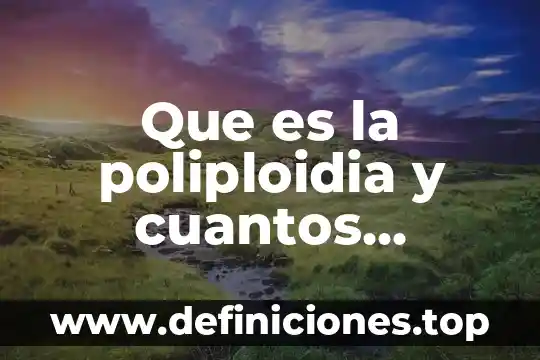 Que es la poliploidia y cuantos existen en la planta