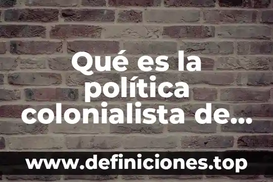 Qué es la política colonialista de España