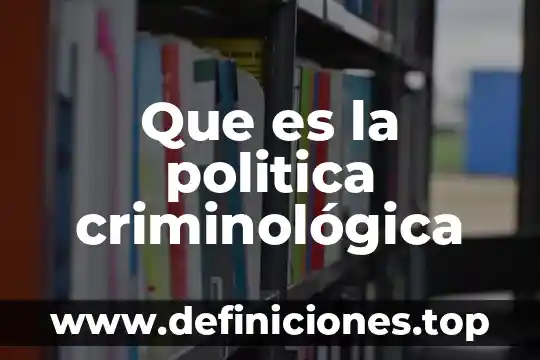 Política bancaria que es 6 Que es la politica criminológica