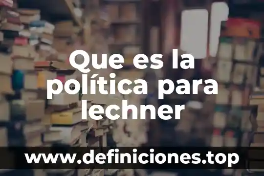 Política penitenciaria que es 6 Que es la política para lechner