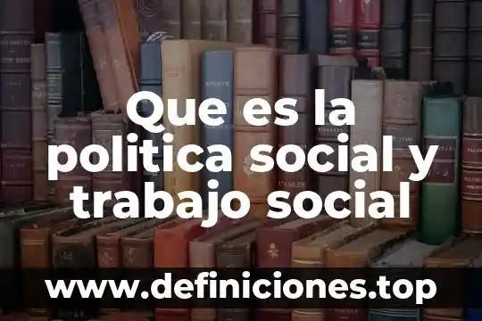 Que es la politica social y trabajo social