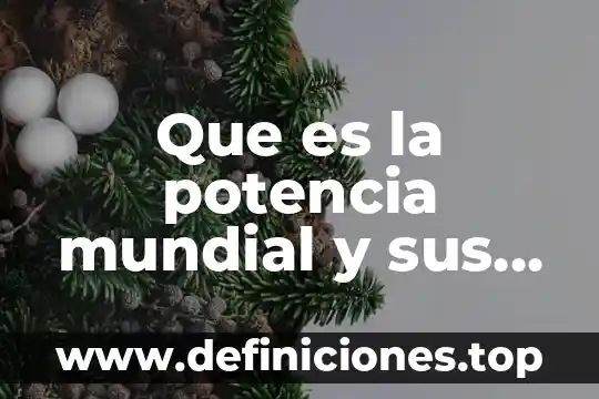 Qué es una potencia mundial y sus características 5 Que es la potencia mundial y sus caracteristicas