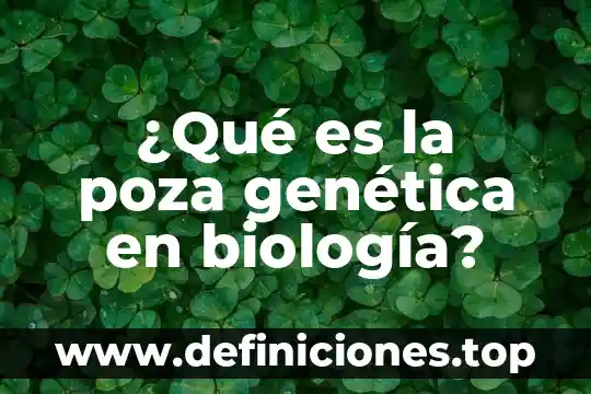 ¿Qué es la poza genética en biología?