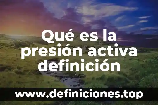Qué es la presión activa definición