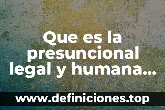 Que es la presuncional legal y humana en materia laboral