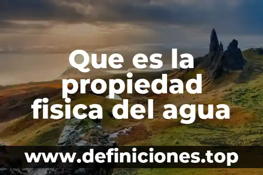 Que es la propiedad fisica del agua