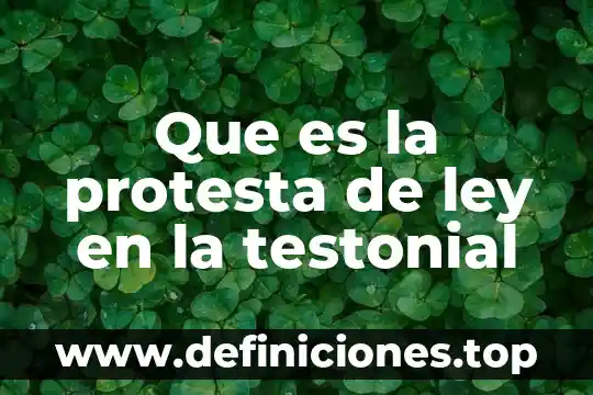 Que es la protesta de ley en la testonial