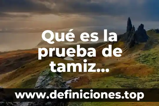 Que es la prueba del tamiz y cuando se hace 5 Qué es la prueba de tamiz caificación