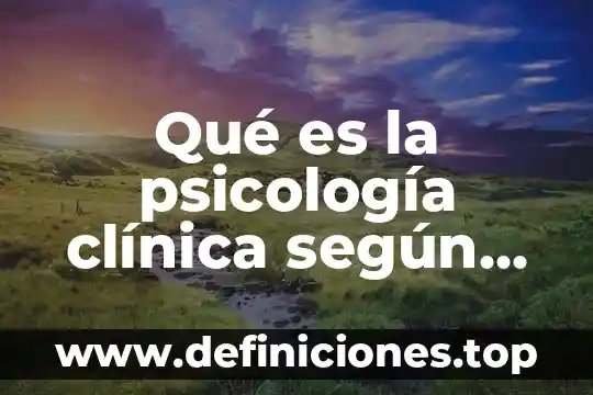 Qué es la psicología clínica según Lightner Witmer