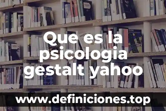 Que es la psicologia gestalt yahoo