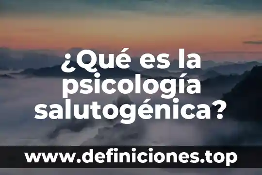 ¿Qué es la psicología salutogénica?