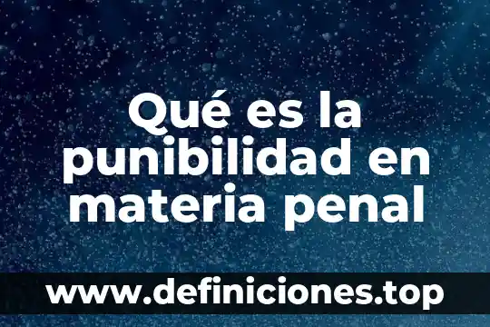 Qué es la punibilidad en materia penal