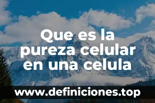 Que es la pureza celular en una celula