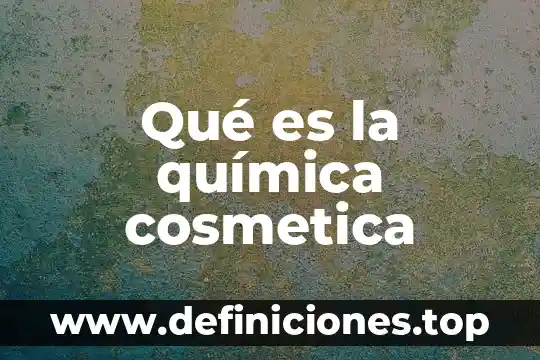 Que es energia cosmetica 4 Qué es la química cosmetica