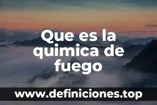 Que es la quimica de fuego