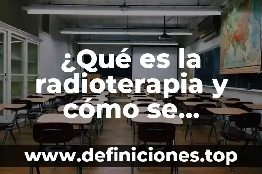 Qué es un test sociométrico y dónde se aplica 4 ¿Qué es la radioterapia y cómo se aplica?