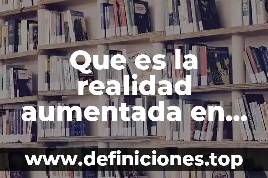 Que es la realidad aumentada en publicidad