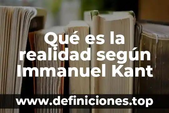 Que es el conocimiento del ser kant 8 Qué es la realidad según Immanuel Kant