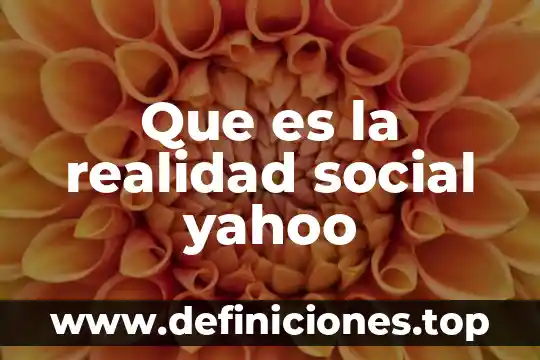 Que es la realidad social yahoo