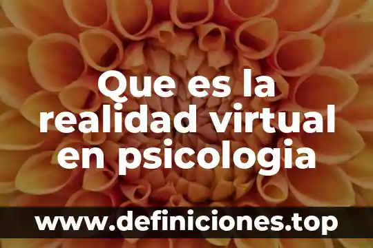 Objetivo general para promocionar que es la psicología 3 Que es la realidad virtual en psicologia