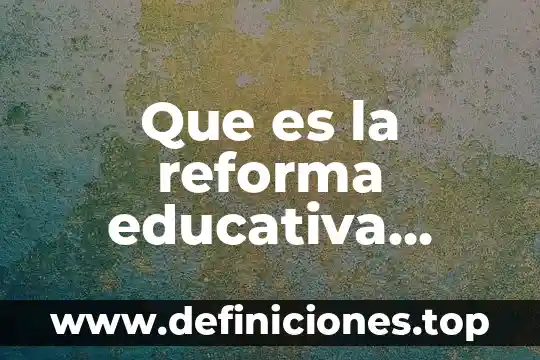 Que es la reforma penal en mexico 5 Que es la reforma educativa gobierno federal