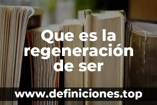 Que es la regeneración de ser