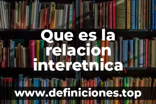 Que es la relacion interetnica