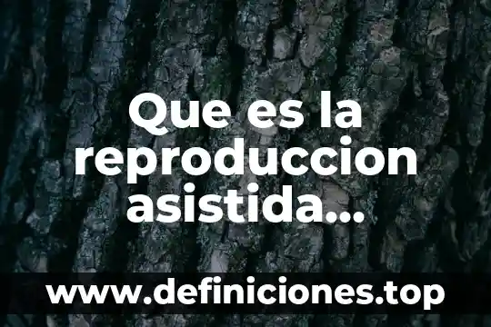 Por que es importante la reproduccion en animales 4 Que es la reproduccion asistida biologia