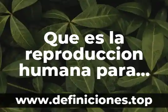 Que es la reproduccion humana para 4to año