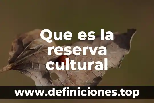 Que es la reserva cultural