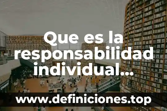 Qué es responsabilidad social e individual 4 Que es la responsabilidad individual objetiva