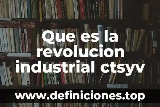 Que es el centro de la revolucion mexicana 4 Que es la revolucion industrial ctsyv