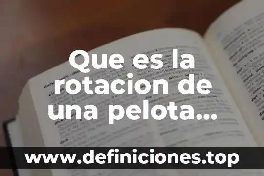 Que es la rotacion de una pelota yahoo