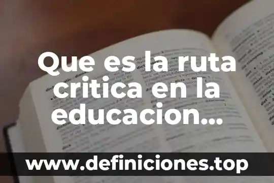 Que es una ruta critica y para que sirve 3 Que es la ruta critica en la educacion basica