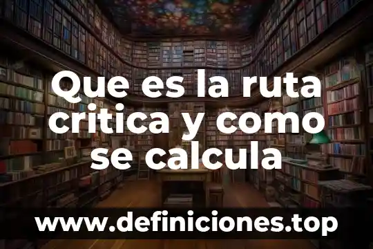 Que es una ruta critica y para que sirve 6 Que es la ruta critica y como se calcula