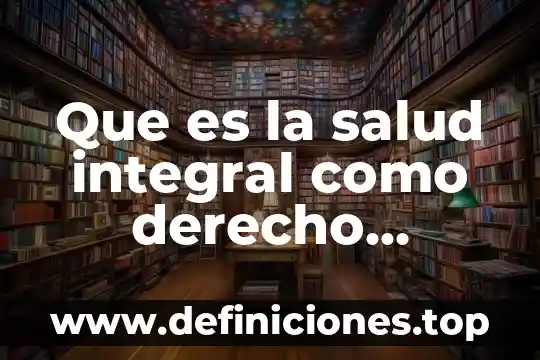 Que es la salud integral como derecho humano
