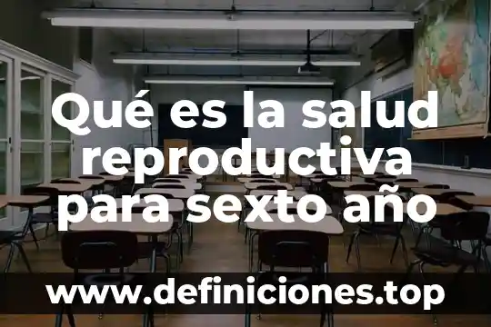 Qué es educación sexual reproductiva en la adolescencia 5 Qué es la salud reproductiva para sexto año