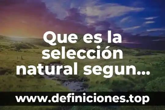 Que es la evaluacion segun los utores 6 Que es la selección natural segun charles lyell