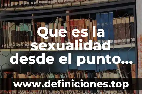 Que es la sexualidad desde el punto de vista psicologico