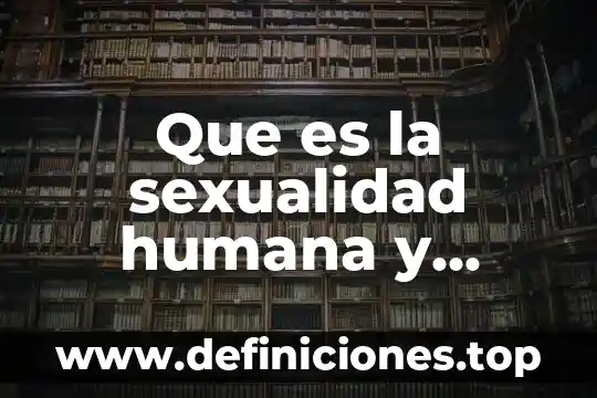 Que es la sexualidad humana y cuales son sus potencialidades