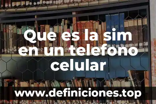 Qué es el pared celular 5 Que es la sim en un telefono celular