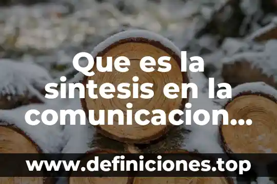 Qué es la comunicación escrita y cuál es su importancia 4 Que es la sintesis en la comunicacion escrita