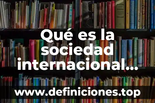 Que es teoria de la sociedad 4 Qué es la sociedad internacional en derecho