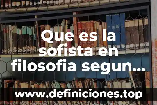 Que es la sofista en filosofia segun los sofistas