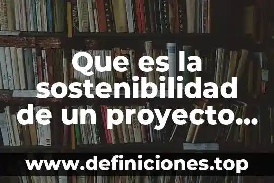 Que es el principio sostenibilidad en derecho ambiental 6 Que es la sostenibilidad de un proyecto de intervención social