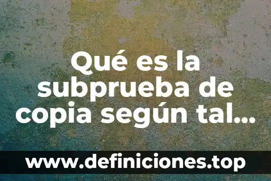Qué es la subprueba de copia según tal autor