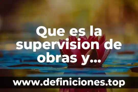 Que es obras de beneficencia 8 Que es la supervision de obras y proyectos